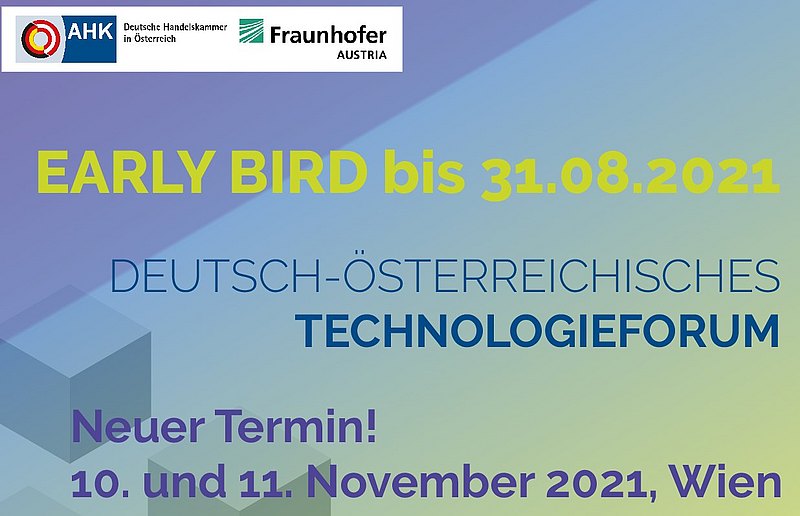 Deutsche Handelskammer in Österreich - Fraunhofer Austria - Early Bird bis 31.08.2021 Deutsch-Österreichisches Technologieforum - Neuer Termin 10./11. November 2021, Wien