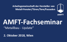 AMFT-Fachseminar "Metallbau-Update" 2. Oktober 2018, Wien